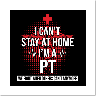 I Can't Stay At Home I'm A PT We Fight - Nurse Gift Posters and Art